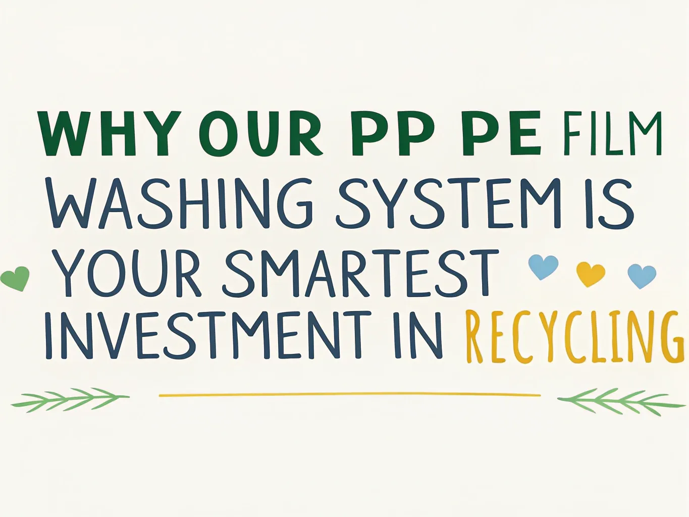 Why Our PP PE Film Washing System is Your Smartest Investment in Recycling